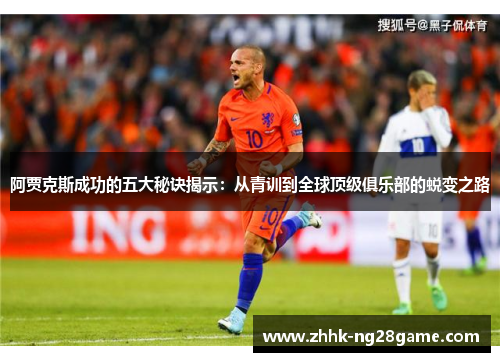阿贾克斯成功的五大秘诀揭示：从青训到全球顶级俱乐部的蜕变之路